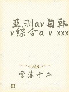 亚洲av日韩av综合aⅴxxx