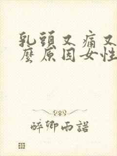 乳头又痛又痒什么原因女性