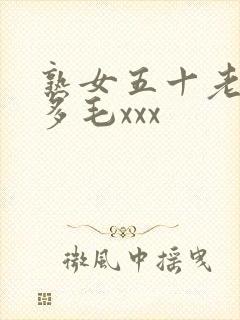 熟女五十老熟妇多毛xxx