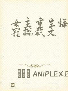 女主重生悔过甜宠总裁文