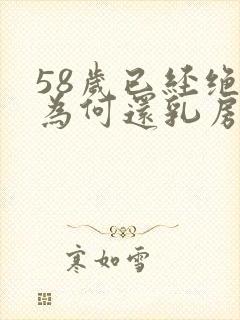 58岁已经绝经为何还乳房胀痛