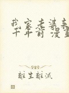 我家老婆来自一千年前 漫画免费