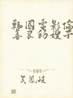 韩国电影伦理片善良的嫂子