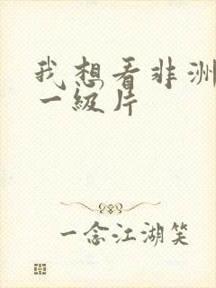 我想看非洲黄色一级片