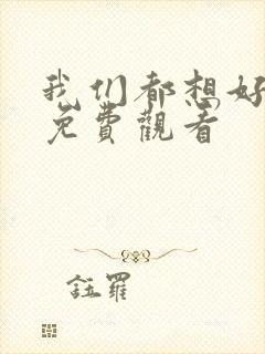 我们都想好好的免费观看