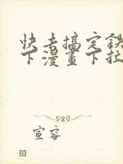 快去搞定铁壁陛下漫画下拉式免费