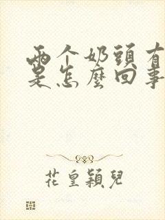 两个奶头有点疼是怎么回事