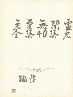 免费无间电视剧全集40集免费观看