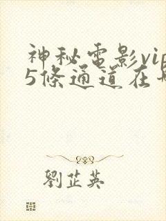 神秘电影vip5条通道在哪里