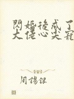 闪婚后成了满级大佬心尖宠全集