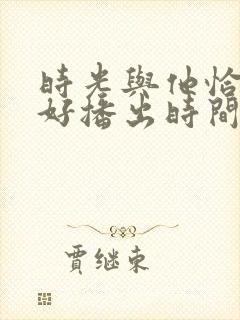 时光与他恰是正好播出时间