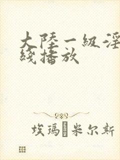 大陆一级淫片在线播放