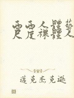 西西人体艺术大尺度裸体人体艺术