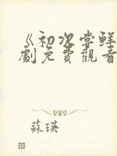 《初次尝鲜》短剧免费观看全集封面