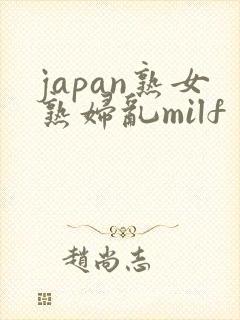 japan熟女熟妇乱milf