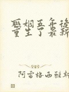 联姻五年后,她重生了最新章节阅读