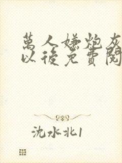 万人嫌炮灰心死以后免费阅读