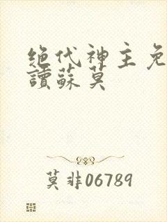 绝代神主免费阅读苏莫