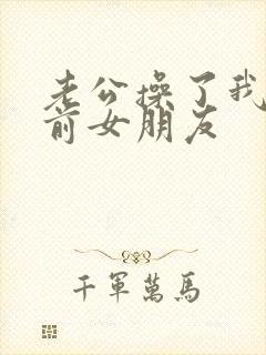 老公操了我和他前女朋友