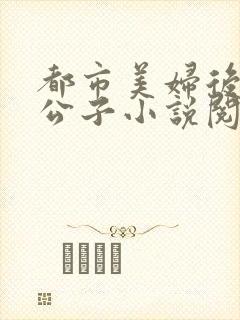 都市美妇后宫洛公子小说阅读免费