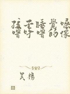 孩子睡觉嗓子呼噜呼噜的像有痰一样