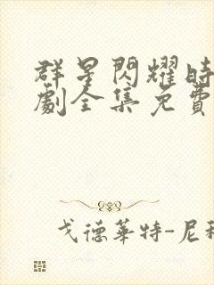 群星闪耀时电视剧全集免费