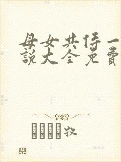 母女共侍一夫小说大全免费阅读