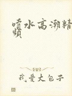 喷水高潮精品视频封面