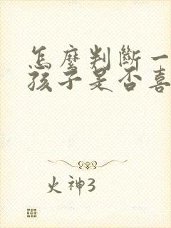 怎么判断一个女孩子是否喜欢你