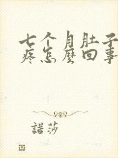 七个月肚子下坠疼怎么回事