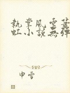 执掌风云萧峥陈虹小说无弹窗无广告