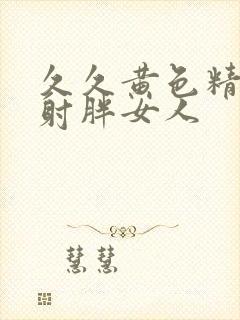 久久黄色精品内射胖女人