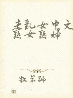 老乱女中文字幕熟女熟妇
