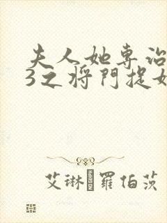 夫人她专治不服3之将门捉婿全集免费