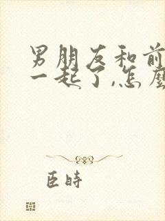 男朋友和前任在一起了,怎么挽回