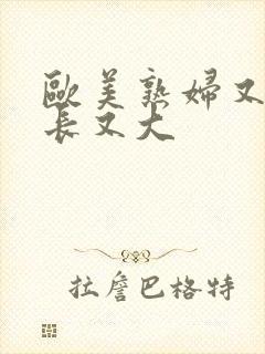 欧美熟妇又粗又长又大