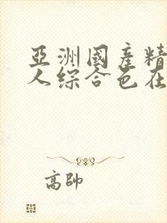 亚洲国产精品成人综合色在