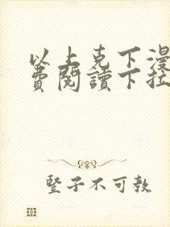 以上克下漫画免费阅读下拉式