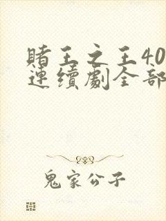 赌王之王40集连续剧全部播放