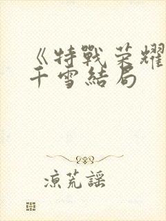 《特战荣耀》艾千雪结局封面