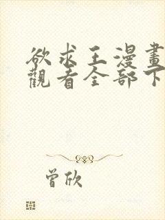 欲求王漫画免费观看全部下拉式漫画