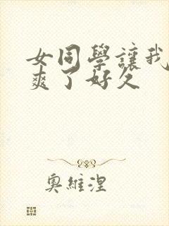 女同学让我操她爽了好久封面