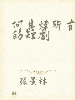 何其炜所有演过的短剧