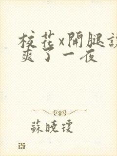 校花x开腿让我爽了一夜