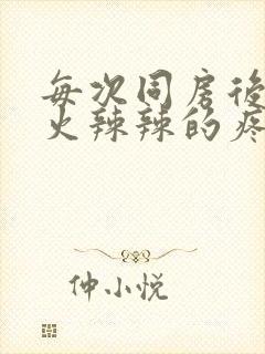 每次同房后下面火辣辣的疼什么原因造成的