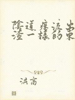 阴道痒流出豆腐渣一样的东西是怎么回事