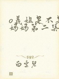 o义姐是不是良妈妈第二集的动漫