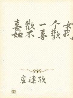 喜欢一个女孩但她不喜欢我怎么办