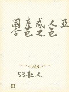 国产成人亚洲综合色之色