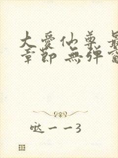 大爱仙尊 最新章节 无弹窗